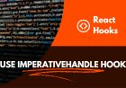 Using the React useImperativeHandle Hook to Enhance Your Components