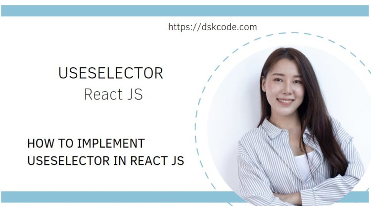 UseSelector A Guide to React Redux Hooks